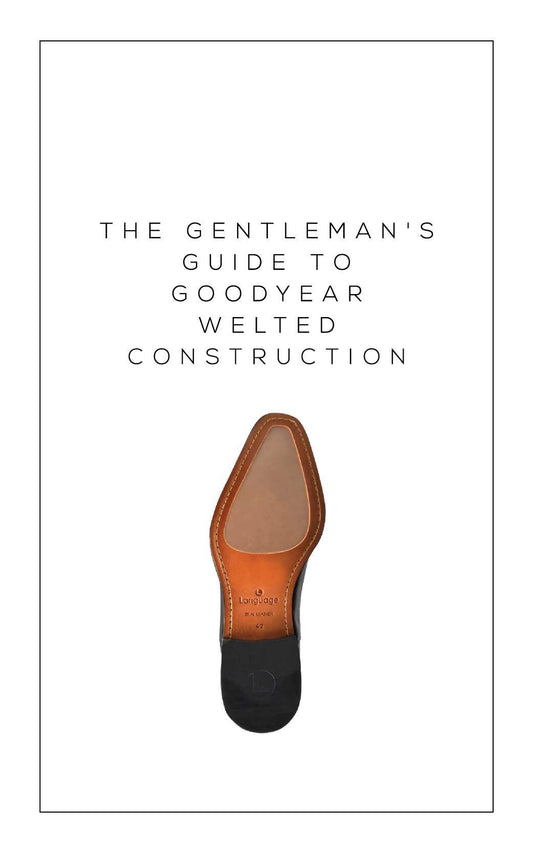 The Gentleman's Guide to Goodyear Welted Construction - Language Shoes